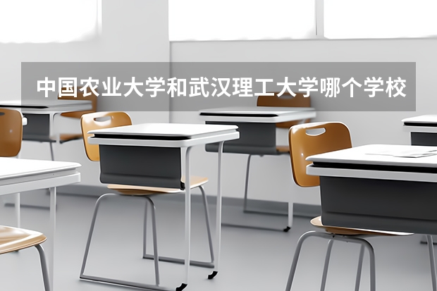 中国农业大学和武汉理工大学哪个学校好 录取分数线对比
