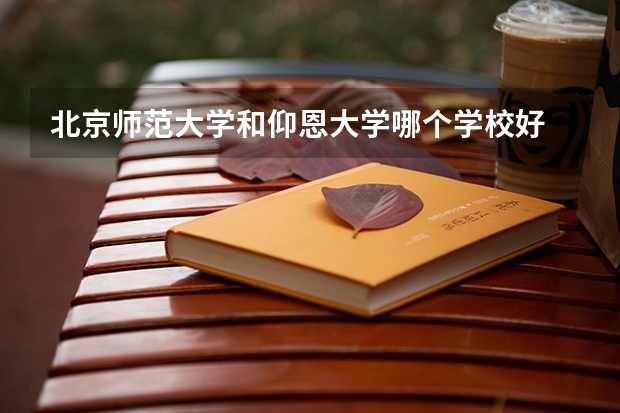 北京师范大学和仰恩大学哪个学校好 录取分数线对比