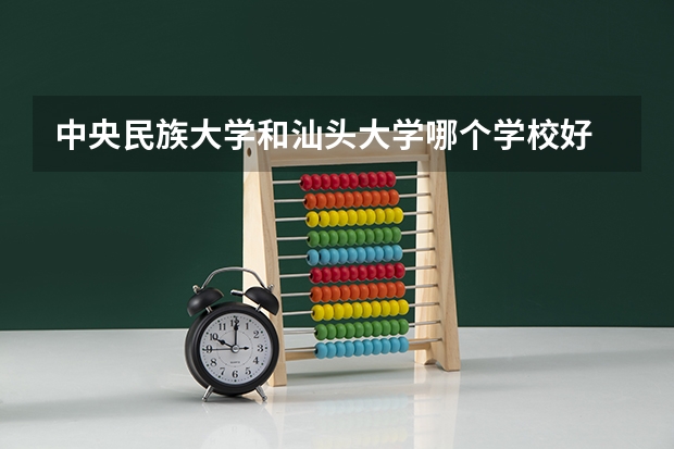 中央民族大学和汕头大学哪个学校好 录取分数线对比