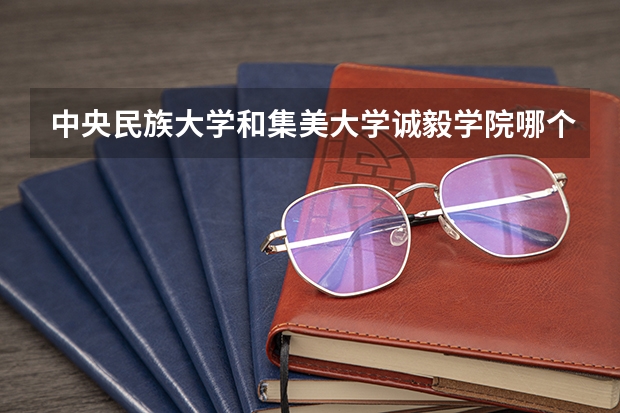 中央民族大学和集美大学诚毅学院哪个学校好 录取分数线对比