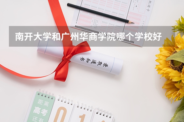 南开大学和广州华商学院哪个学校好 录取分数线对比