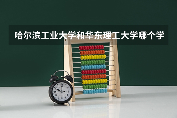 哈尔滨工业大学和华东理工大学哪个学校好 录取分数线对比