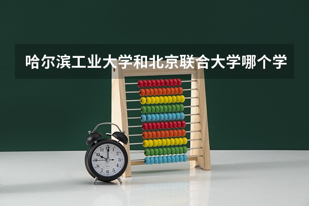 哈尔滨工业大学和北京联合大学哪个学校好 录取分数线对比