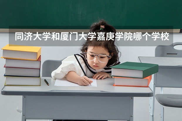 同济大学和厦门大学嘉庚学院哪个学校好 录取分数线对比