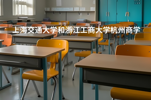 上海交通大学和浙江工商大学杭州商学院哪个学校好 录取分数线对比