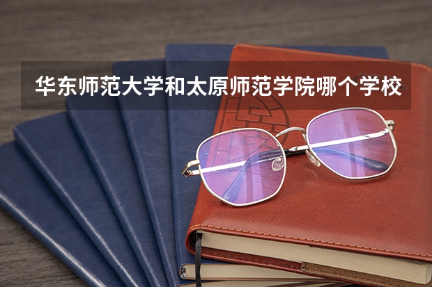 华东师范大学和太原师范学院哪个学校好 录取分数线对比