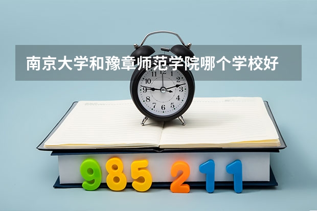 南京大学和豫章师范学院哪个学校好 录取分数线对比