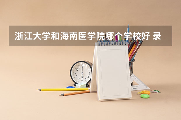 浙江大学和海南医学院哪个学校好 录取分数线对比