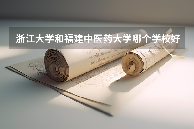 浙江大学和福建中医药大学哪个学校好 录取分数线对比