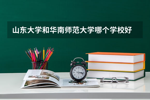 山东大学和华南师范大学哪个学校好 录取分数线对比