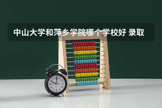 中山大学和萍乡学院哪个学校好 录取分数线对比