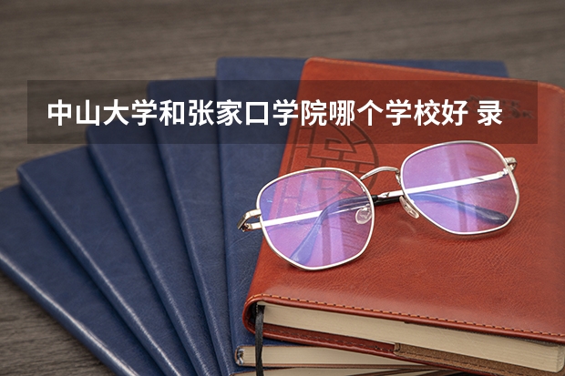 中山大学和张家口学院哪个学校好 录取分数线对比