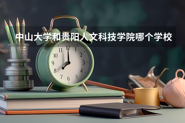中山大学和贵阳人文科技学院哪个学校好 录取分数线对比