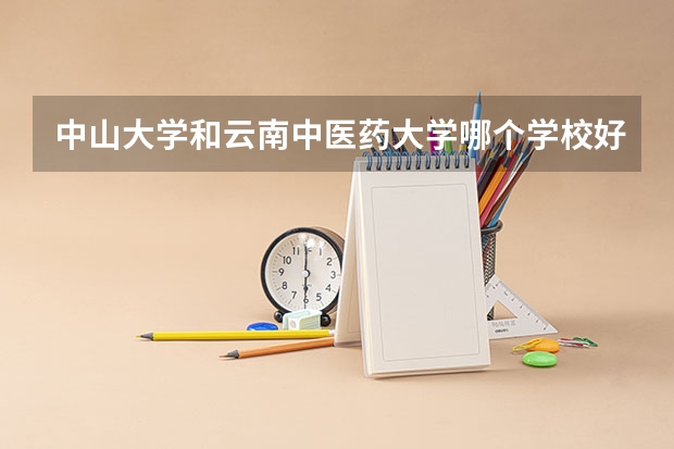 中山大学和云南中医药大学哪个学校好 录取分数线对比