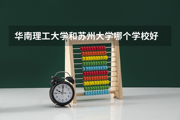 华南理工大学和苏州大学哪个学校好 录取分数线对比