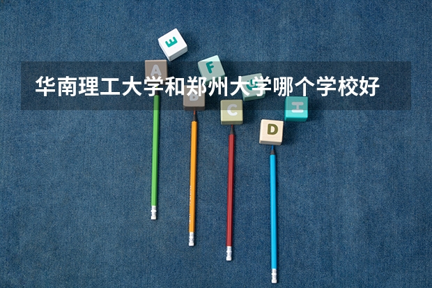 华南理工大学和郑州大学哪个学校好 录取分数线对比
