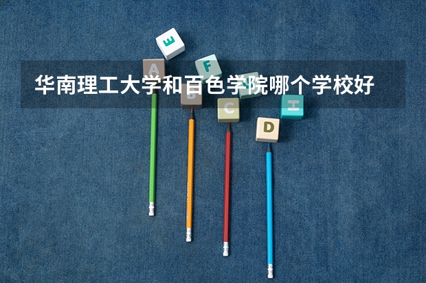 华南理工大学和百色学院哪个学校好 录取分数线对比