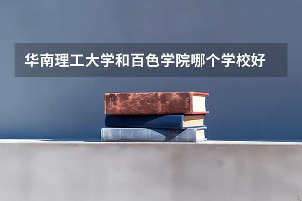 华南理工大学和百色学院哪个学校好 录取分数线对比