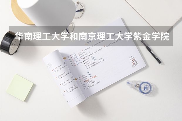 华南理工大学和南京理工大学紫金学院哪个学校好 录取分数线对比