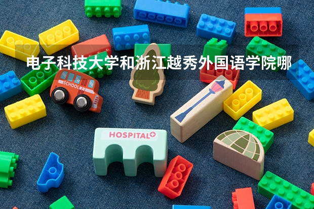 电子科技大学和浙江越秀外国语学院哪个学校好 录取分数线对比