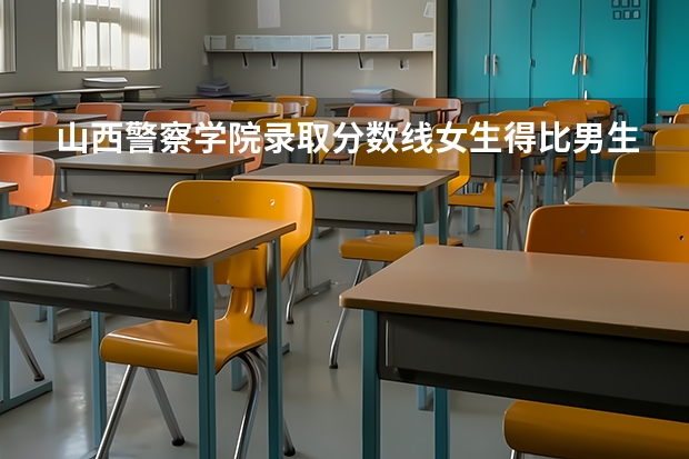 山西警察学院录取分数线女生得比男生高多少?