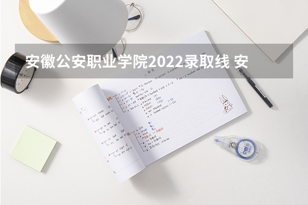 安徽公安职业学院2022录取线 安徽警校录取分数线