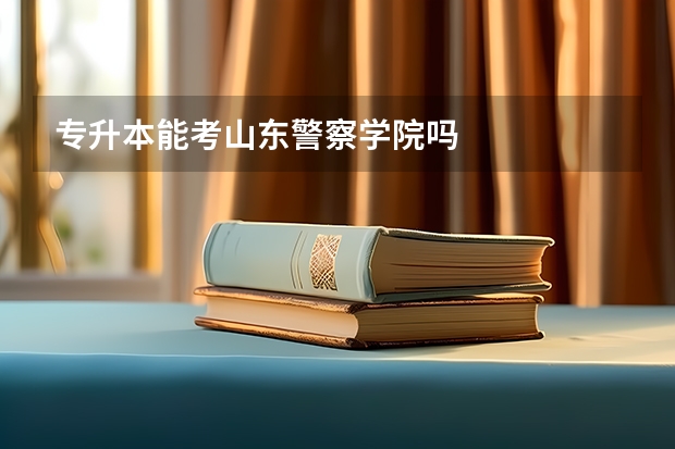 专升本能考山东警察学院吗