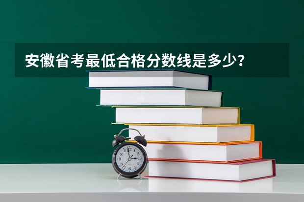 安徽省考最低合格分数线是多少？