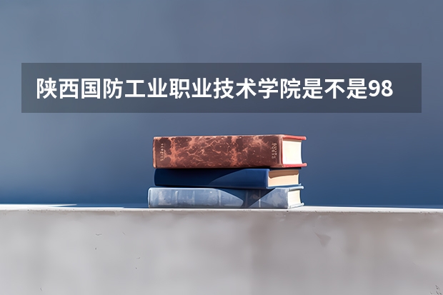 陕西国防工业职业技术学院是不是985学校 陕西国防工业职业技术学院有哪些王牌的专业