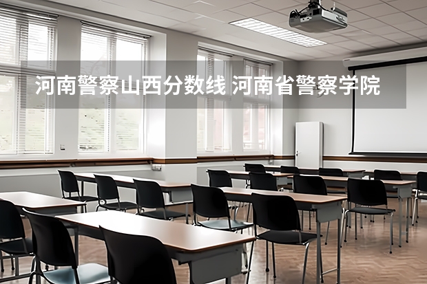 河南警察山西分数线 河南省警察学院近三年分数线