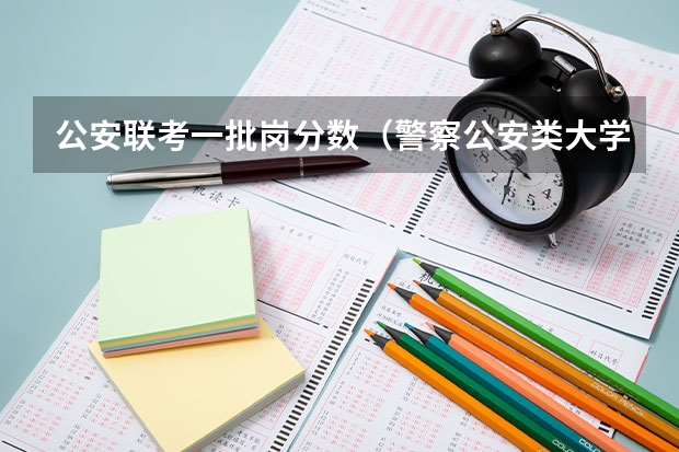 公安联考一批岗分数（警察公安类大学分数线）