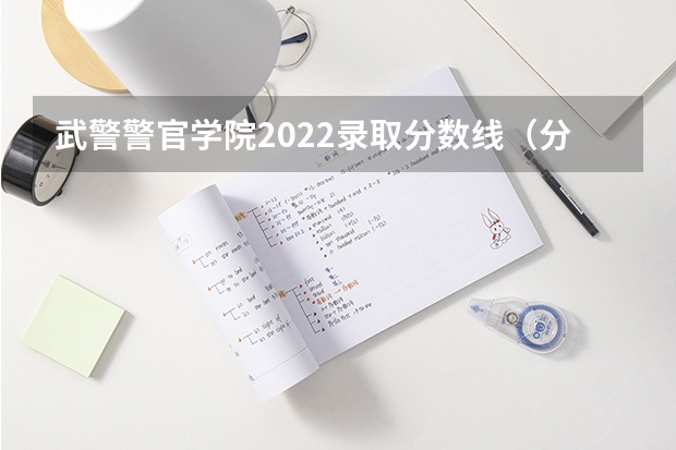 武警警官学院2022录取分数线（分数最低的军校）