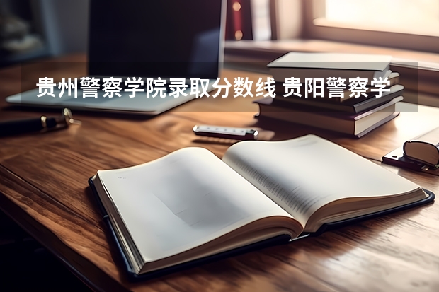 贵州警察学院录取分数线 贵阳警察学院分数线