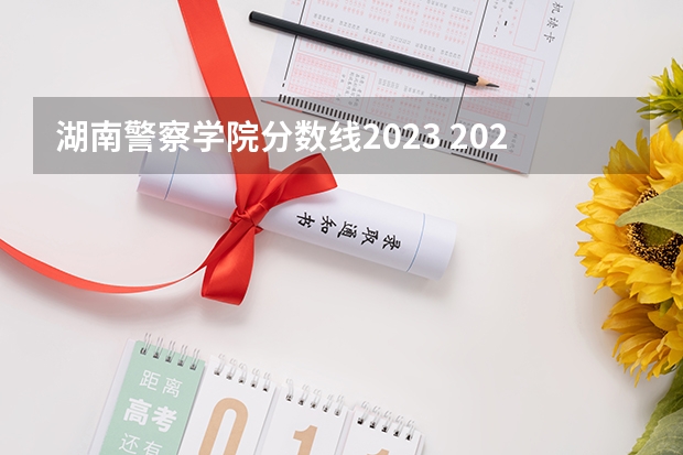 湖南警察学院分数线2023 2023年警校录取分数线