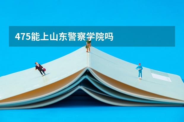 475能上山东警察学院吗
