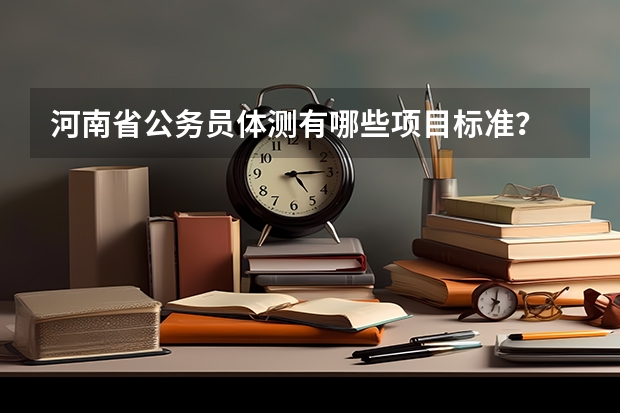 河南省公务员体测有哪些项目标准？