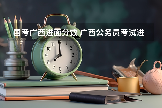 国考广西进面分数 广西公务员考试进面分数