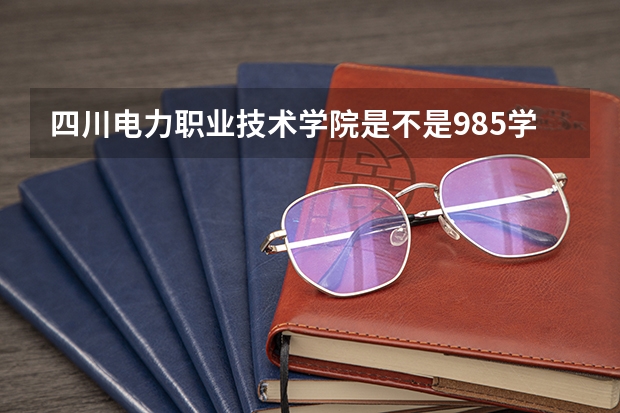 四川电力职业技术学院是不是985学校 四川电力职业技术学院有哪些王牌的专业