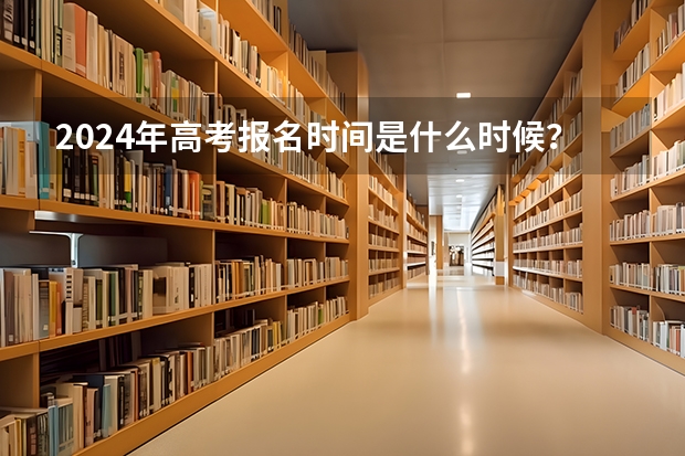 2024年高考报名时间是什么时候？
