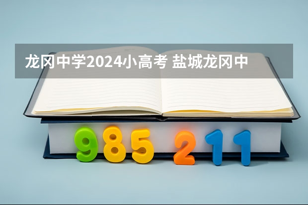龙冈中学2024小高考 盐城龙冈中学高考成绩