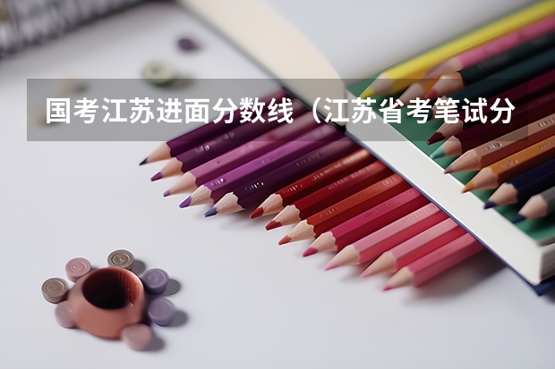 国考江苏进面分数线（江苏省考笔试分数线公布时间）