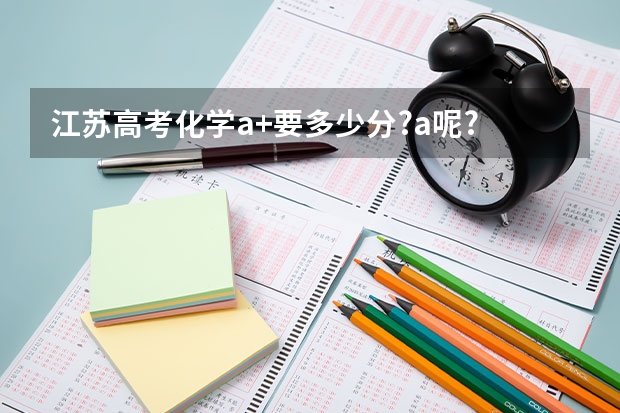 江苏高考化学a+要多少分?a呢?