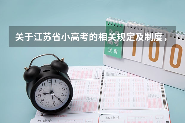 关于江苏省小高考的相关规定及制度,麻烦高人指点? 如:什么样人需要参加,考分如何计算,对高考有何影响