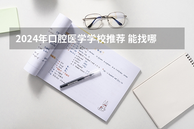 2024年口腔医学学校推荐 能找哪些工作