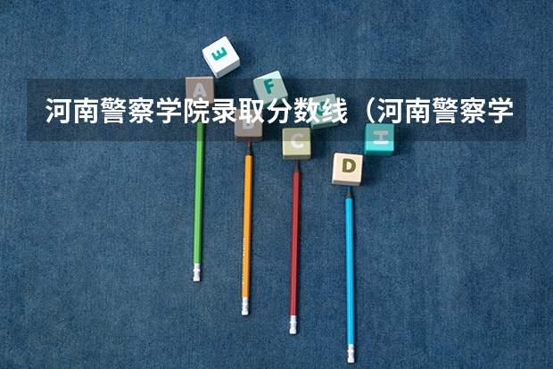 河南警察学院录取分数线（河南警察学院专科分数线）