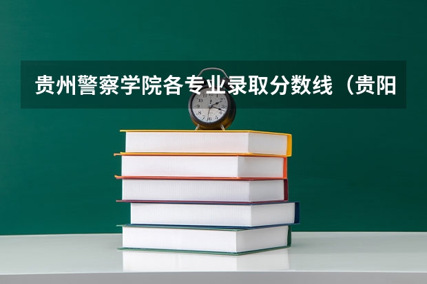 贵州警察学院各专业录取分数线（贵阳警察学院分数线）