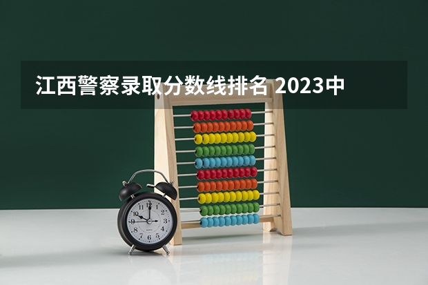 江西警察录取分数线排名 2023中国刑事警察学院在各省市最低录取位次