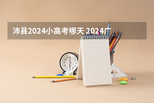 沛县2024小高考哪天 2024广东小高考一般在几月份