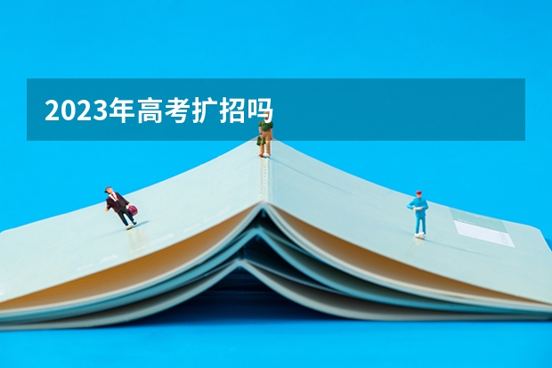 2023年高考扩招吗