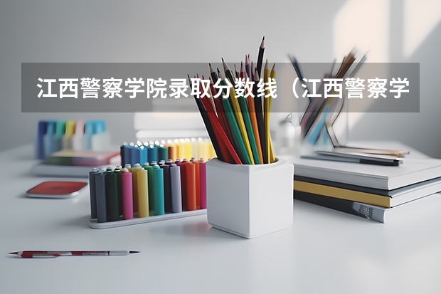 江西警察学院录取分数线（江西警察学院专业分数线）